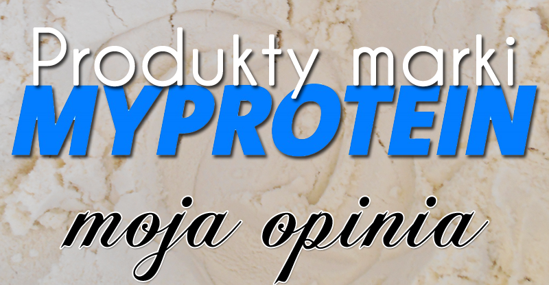 Produkty marki MyProtein – moja opinia