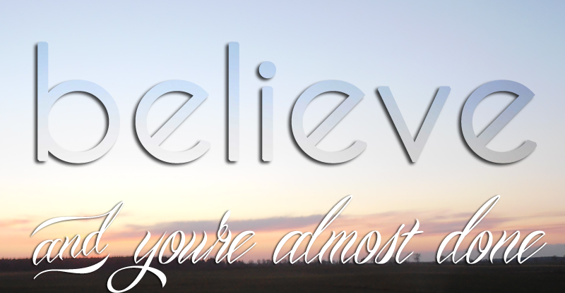 Believe – and you’re almost done